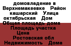 домовладение в Верхнемакеевке › Район ­ кашарский › Улица ­ октябрьская › Дом ­ 91 › Общая площадь дома ­ 60 › Площадь участка ­ 21 › Цена ­ 1 000 000 - Ростовская обл. Недвижимость » Дома, коттеджи, дачи продажа   